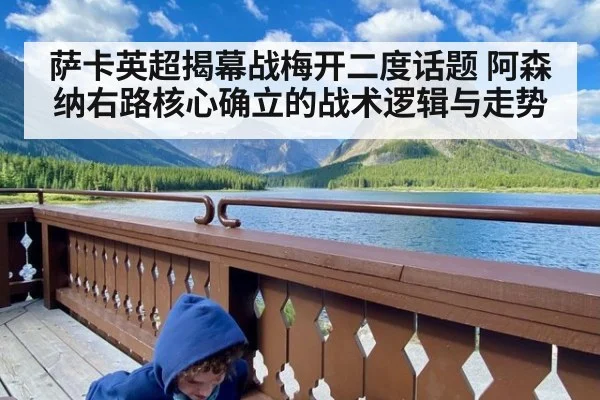 萨卡英超揭幕战梅开二度话题 阿森纳右路核心确立的战术逻辑与走势